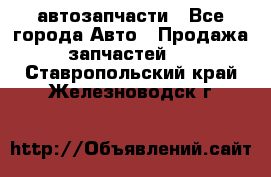 автозапчасти - Все города Авто » Продажа запчастей   . Ставропольский край,Железноводск г.